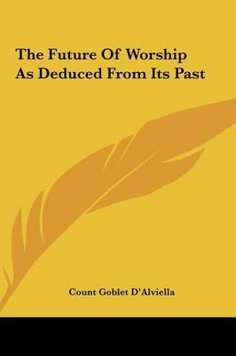 The Future of Worship as Deduced from Its Past by Count Goblet D'Alviella image