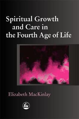 Spiritual Growth and Care in the Fourth Age of Life by Elizabeth MacKinlay image