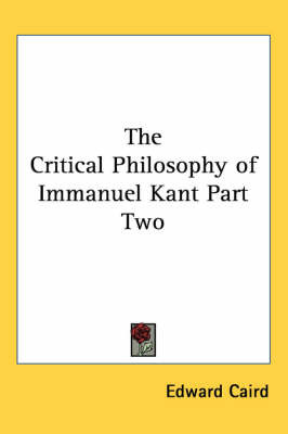 The Critical Philosophy of Immanuel Kant Part Two by Edward Caird image