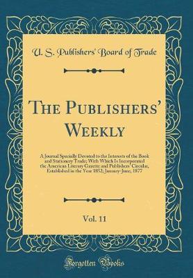 The Publishers' Weekly, Vol. 11 by U S Publishers Trade image