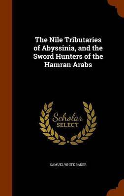 The Nile Tributaries of Abyssinia, and the Sword Hunters of the Hamran Arabs by Samuel White Baker image