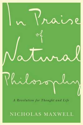 In Praise of Natural Philosophy by Nicholas Maxwell image