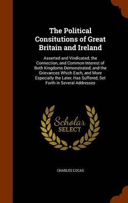 The Political Consitutions of Great Britain and Ireland by Charles Lucas image