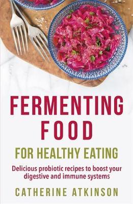 Fermenting Food for Healthy Eating by Catherine Atkinson image