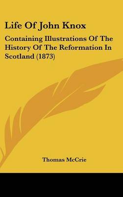 Life Of John Knox: Containing Illustrations Of The History Of The Reformation In Scotland (1873) by Thomas McCrie image