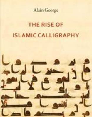 The Rise of Islamic Calligraphy on Hardback by Alain George