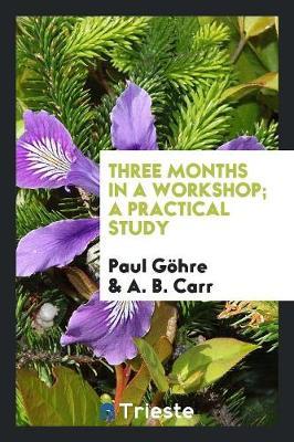 Three Months in a Workshop; A Practical Study by Paul Gohre image