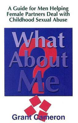 What About Me?: Guide for Men Helping Female Partners Deal with Childhood Sexual Abuse by Grant Cameron image