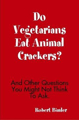 Do Vegetarians Eat Animal Crackers? And Other Questions You Might Not Think To Ask. by Robert Bimler image
