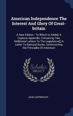 American Independence the Interest and Glory of Great-Britain by John Cartwright image