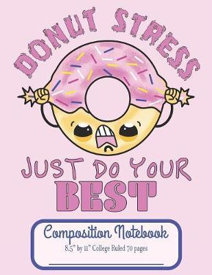 Donut Stress Just Do Your Best Composition Notebook 8.5" by 11" College Ruled 70 pages by C R Merriam image