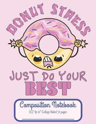 Donut Stress Just Do Your Best Composition Notebook 8.5" by 11" College Ruled 70 pages image