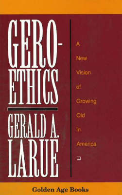Geroethics: A New Vision of Growing Old in America by Gerald A. Larue image