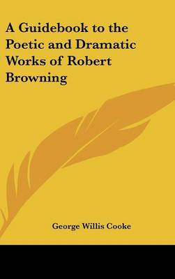 A Guidebook to the Poetic and Dramatic Works of Robert Browning by George Willis Cooke image