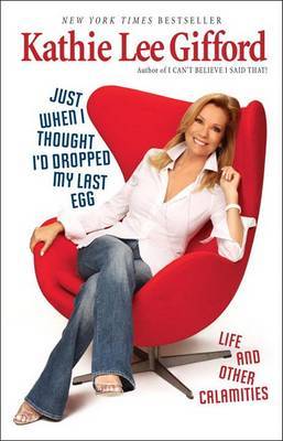 Just When I Thought I'd Dropped My Last Egg by Kathie Lee Gifford