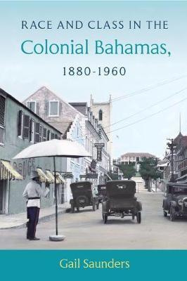 Race and Class in the Colonial Bahamas, 1880-1960 by Gail Saunders image