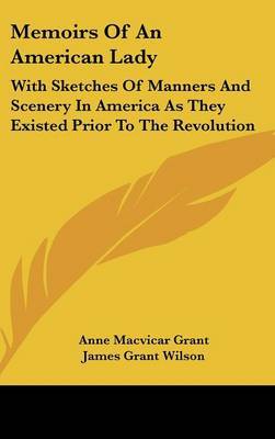 Memoirs Of An American Lady: With Sketches Of Manners And Scenery In America As They Existed Prior To The Revolution by Anne Macvicar Grant image