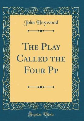 The Play Called the Four Pp (Classic Reprint) by John Heywood image