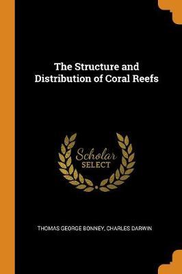 The Structure and Distribution of Coral Reefs by Thomas George Bonney image
