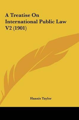 A Treatise on International Public Law V2 (1901) on Hardback by Hannis Taylor