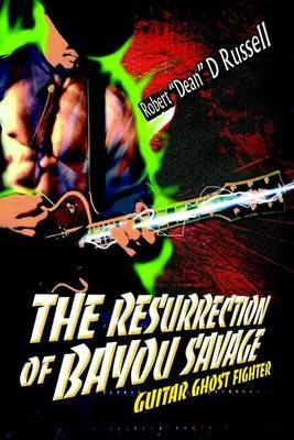 The Resurrection of Bayou Savage: Guitar Ghost Fighter by Robert "Dean" D. Russell image