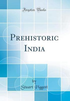 Prehistoric India (Classic Reprint) by Stuart Piggott image