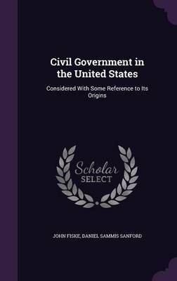 Civil Government in the United States on Hardback by John Fiske