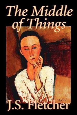 The Middle of Things by J.S. Fletcher