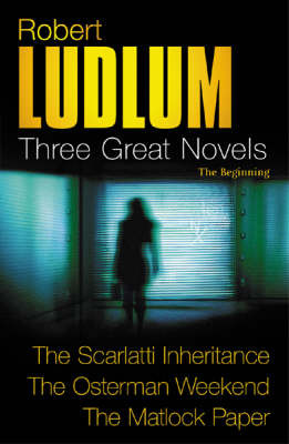 Three Great Novels - The Beginning: "The Scarlatti Inheritance", "The Osterman Weekend", "The Matlock Paper" by Robert Ludlum image