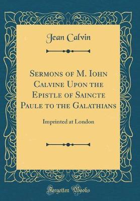 Sermons of M. Iohn Calvine Upon the Epistle of Saincte Paule to the Galathians by Jean Calvin image
