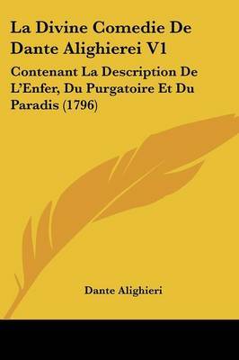 La Divine Comedie De Dante Alighierei V1: Contenant La Description De L'Enfer, Du Purgatoire Et Du Paradis (1796) on Paperback by Dante Alighieri