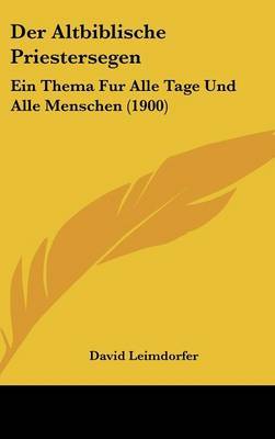 Der Altbiblische Priestersegen: Ein Thema Fur Alle Tage Und Alle Menschen (1900) by David Leimdorfer image