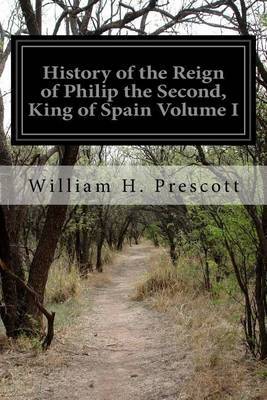 History of the Reign of Philip the Second, King of Spain Volume I by William H Prescott image