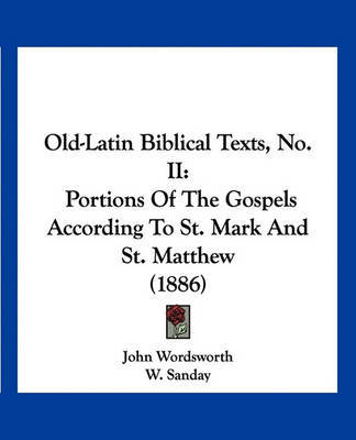 Old-Latin Biblical Texts, No. II: Portions of the Gospels According to St. Mark and St. Matthew (1886) on Paperback by John Wordsworth