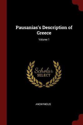 Pausanias's Description of Greece; Volume 1 by * Anonymous