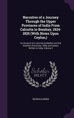 Narrative of a Journey Through the Upper Provinces of India from Calcutta to Bombay, 1824-1825 (with Notes Upon Ceylon, ) image