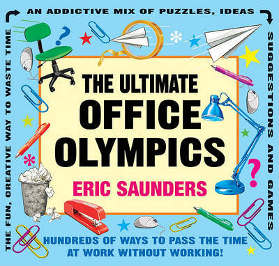 The Ultimate Office Olympics: Hundreds of Ways to Pass the Time at Work Without Working! by Eric Saunders image