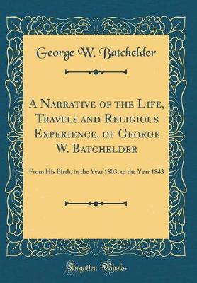 A Narrative of the Life, Travels and Religious Experience, of George W. Batchelder by George W Batchelder image