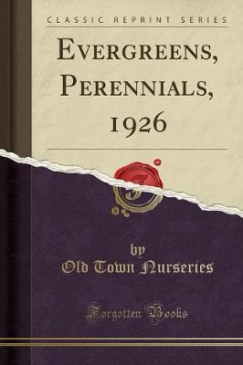 Evergreens, Perennials, 1926 (Classic Reprint) by Old Town Nurseries image