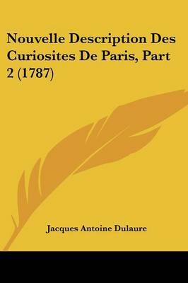 Nouvelle Description Des Curiosites De Paris, Part 2 (1787) by Jacques Antoine Dulaure image