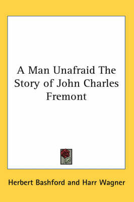 A Man Unafraid The Story of John Charles Fremont by Herbert Bashford image