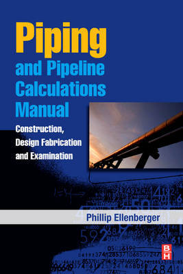 Piping and Pipeline Calculations Manual: Construction, Design Fabrication and Examination on Paperback by Philip Ellenberger