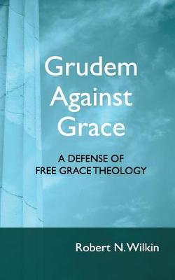 Grudem Against Grace by Robert N Wilkin image