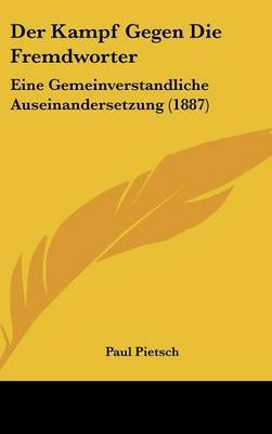 Der Kampf Gegen Die Fremdworter: Eine Gemeinverstandliche Auseinandersetzung (1887) by Paul Pietsch, Ph.D. image