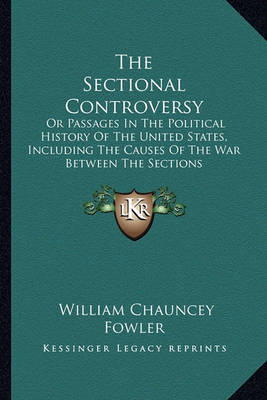 The Sectional Controversy: Or Passages in the Political History of the United States, Including the Causes of the War Between the Sections by William Chauncey Fowler image