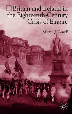 Britain and Ireland in the Eighteenth-Century Crisis of Empire on Hardback by M. Powell