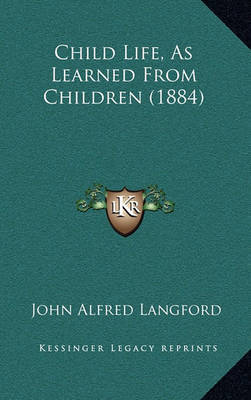 Child Life, as Learned from Children (1884) on Hardback by John Alfred Langford