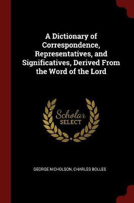 A Dictionary of Correspondence, Representatives, and Significatives, Derived from the Word of the Lord by George Nicholson image