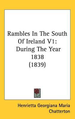 Rambles In The South Of Ireland V1: During The Year 1838 (1839) by Henrietta Georgiana Maria Chatterton image