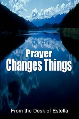 Prayer Changes Things by From the Desk of Estella